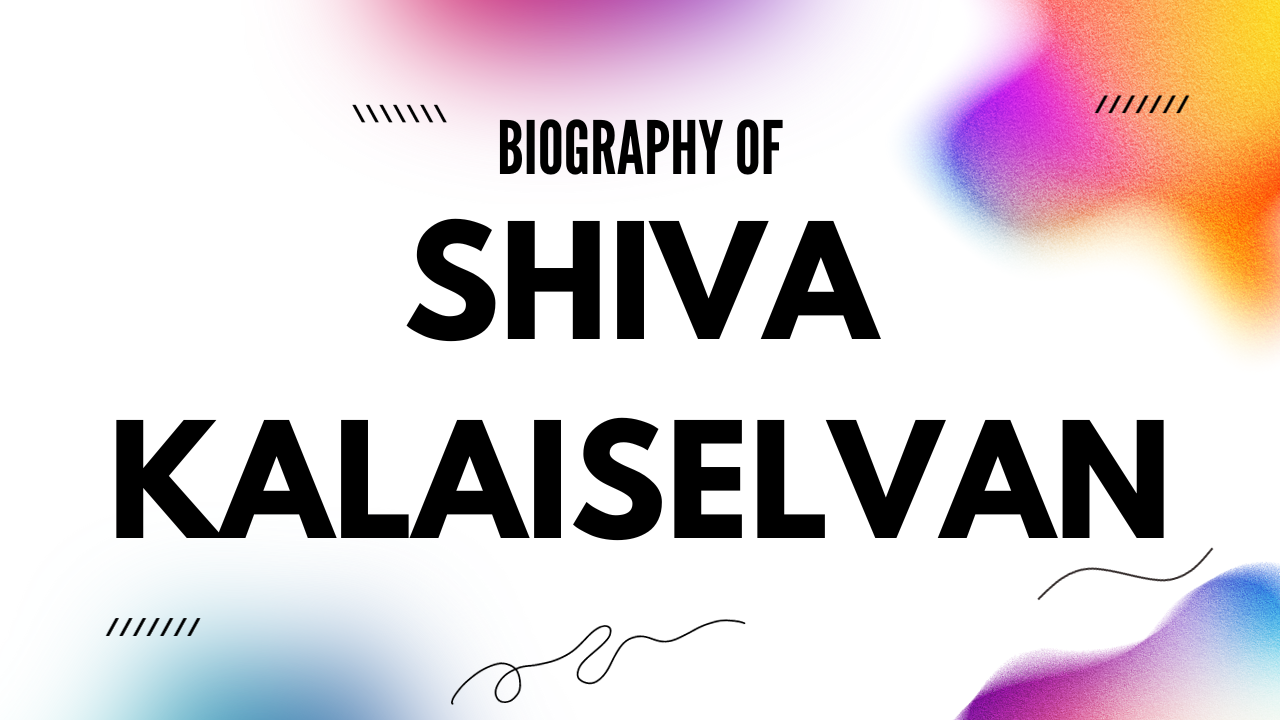Shiva Kalaiselvan Net Worth [Updated 2024], Age